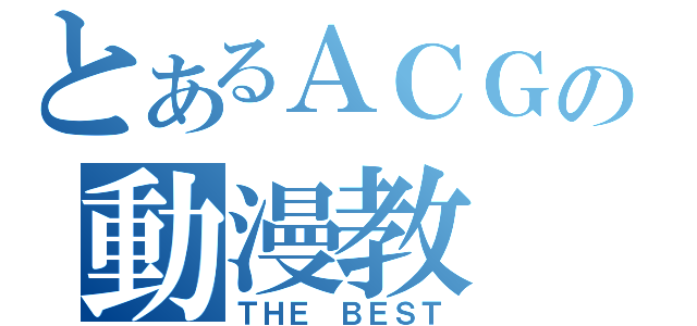 とあるＡＣＧの動漫教（ＴＨＥ ＢＥＳＴ）