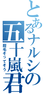 とあるナルシの五十嵐君（脛毛そってそう）