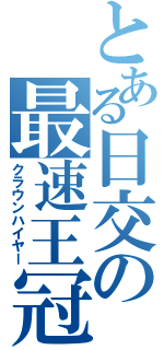 とある日交の最速王冠（クラウンハイヤー）