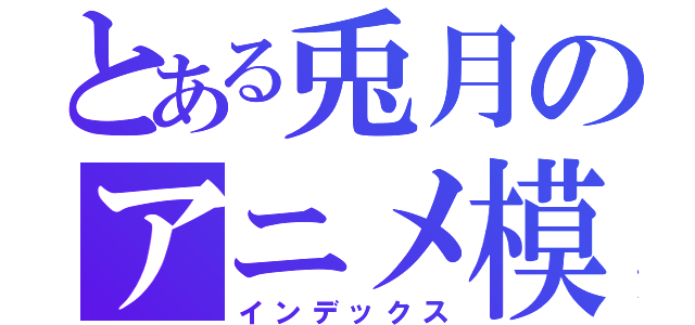 とある兎月のアニメ模写（インデックス）