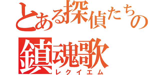 とある探偵たちの鎮魂歌（レクイエム）