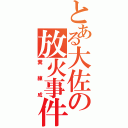 とある大佐の放火事件（糞練成）