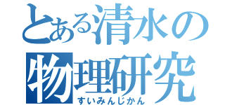 とある清水の物理研究（すいみんじかん）