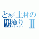 とある上村の男漁りⅡ（ハッテンバ）