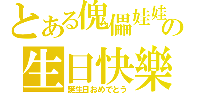 とある傀儡娃娃の生日快樂（誕生日おめでとう）