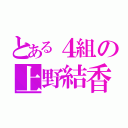 とある４組の上野結香（ ）