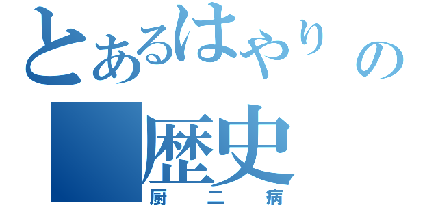 とあるはやり　　の　歴史（厨二病）