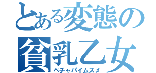 とある変態の貧乳乙女（ペチャパイムスメ）