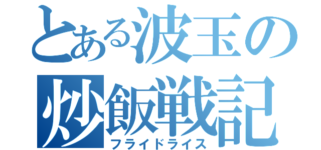 とある波玉の炒飯戦記（フライドライス）