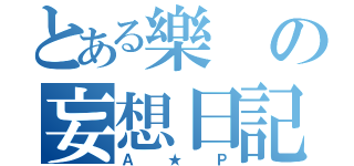 とある樂の妄想日記（Ａ★Ｐ）