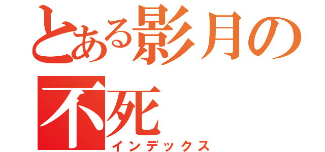 とある影月の不死（インデックス）