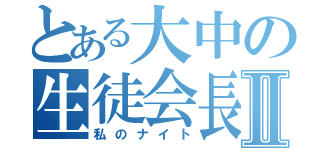 とある大中の生徒会長Ⅱ（私のナイト）