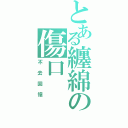 とある纏綿の傷口（不去回憶）