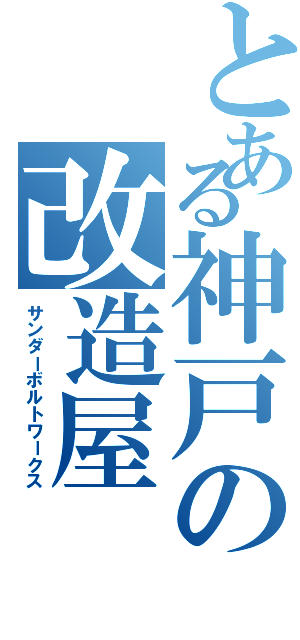 とある神戸の改造屋（サンダーボルトワークス）