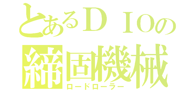 とあるＤＩＯの締固機械（ロードローラー）