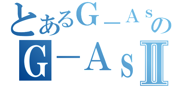 とあるＧ－ＡｓｓｉｓｔのＧ－ＡｓｓｉｓｔⅡ（）