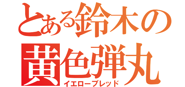 とある鈴木の黄色弾丸（イエローブレッド）