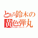 とある鈴木の黄色弾丸（イエローブレッド）