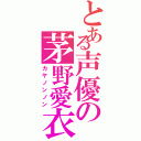 とある声優の茅野愛衣（カヤノンノン）