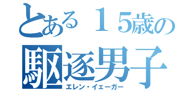 とある１５歳の駆逐男子（エレン・イェーガー）