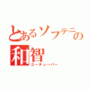 とあるソフテニ部の和智（ユーチューバー）