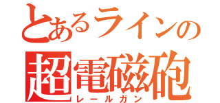 とあるラインの超電磁砲（レールガン）