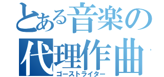 とある音楽の代理作曲（ゴーストライター）