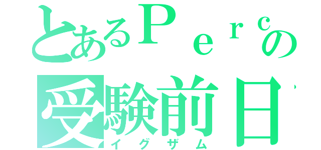 とあるＰｅｒｃの受験前日（イグザム）