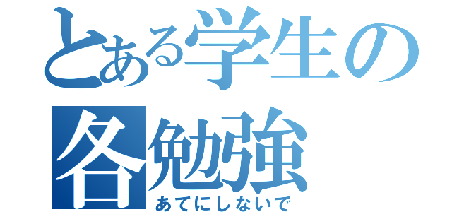 とある学生の各勉強（あてにしないで）