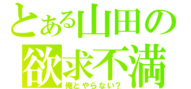 とある山田の欲求不満（俺とやらない？）