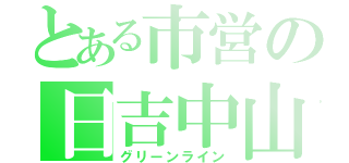 とある市営の日吉中山（グリーンライン）