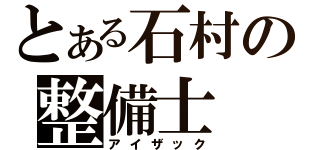 とある石村の整備士（アイザック）