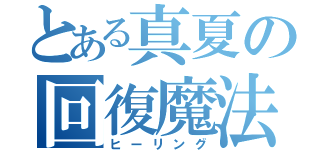 とある真夏の回復魔法（ヒーリング）