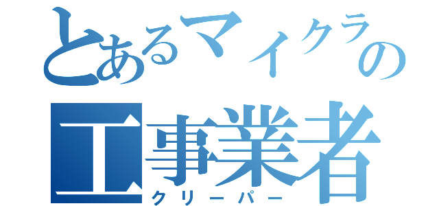 とあるマイクラの工事業者（クリーパー）