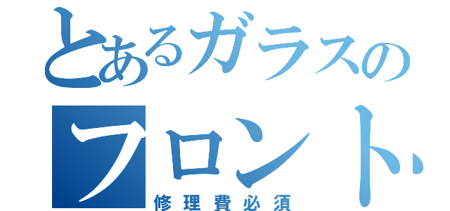 とあるガラスのフロント男（修理費必須）