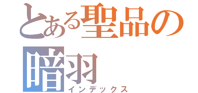 とある聖品の暗羽（インデックス）