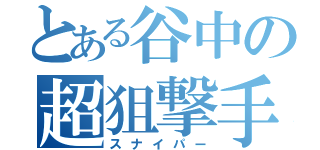 とある谷中の超狙撃手（スナイパー）