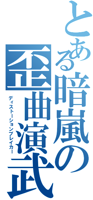 とある暗嵐の歪曲演武（ディストーションブレイカー）