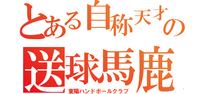 とある自称天才の送球馬鹿（東陽ハンドボールクラブ）