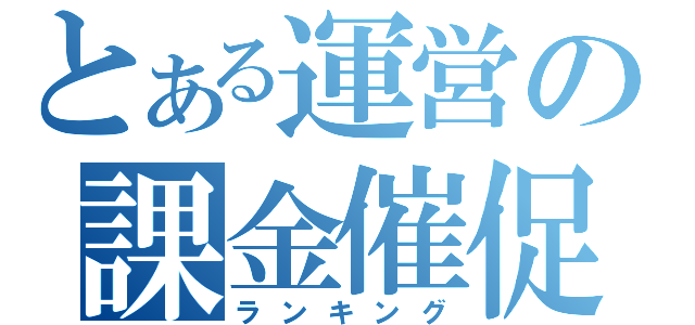 とある運営の課金催促（ランキング）