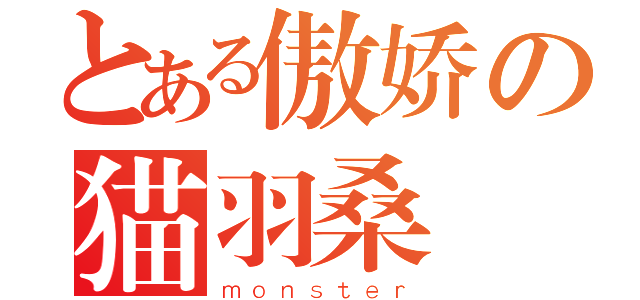 とある傲娇の猫羽桑（ｍｏｎｓｔｅｒ）