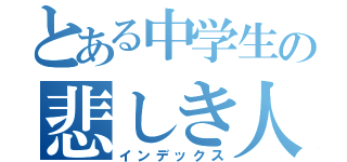 とある中学生の悲しき人生（インデックス）