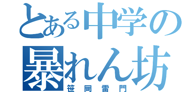 とある中学の暴れん坊（笹岡雷門）