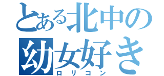 とある北中の幼女好き（ロリコン）