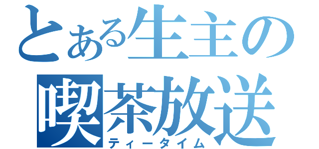 とある生主の喫茶放送（ティータイム）