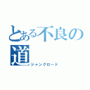 とある不良の道（ジャングロード）