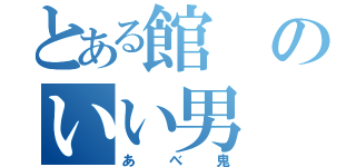 とある館のいい男（あべ鬼）