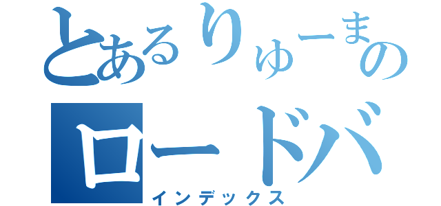 とあるりゅーまのロードバイク（インデックス）