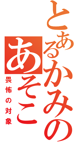 とあるかみのあそこ（畏怖の対象）