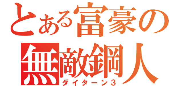 とある富豪の無敵鋼人（ダイターン３）